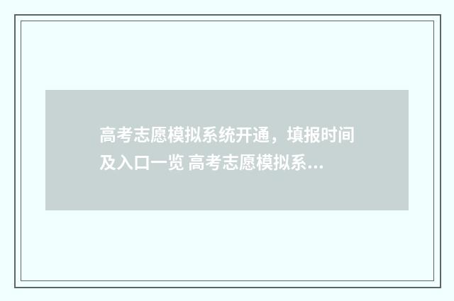 高考志愿模拟系统开通，填报时间及入口一览 高考志愿模拟系统艺考