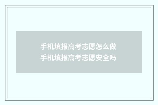 手机填报高考志愿怎么做 手机填报高考志愿安全吗