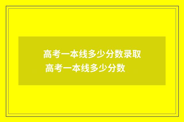 高考一本线多少分数录取 高考一本线多少分数
