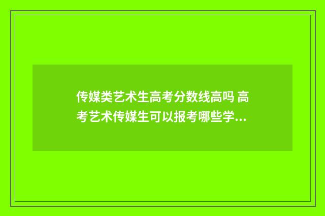 传媒类艺术生高考分数线高吗 高考艺术传媒生可以报考哪些学校