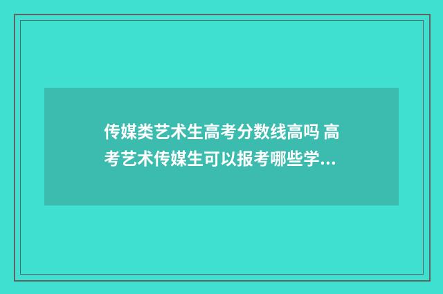 传媒类艺术生高考分数线高吗 高考艺术传媒生可以报考哪些学校