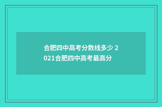 合肥四中高考分数线多少 2021合肥四中高考最高分