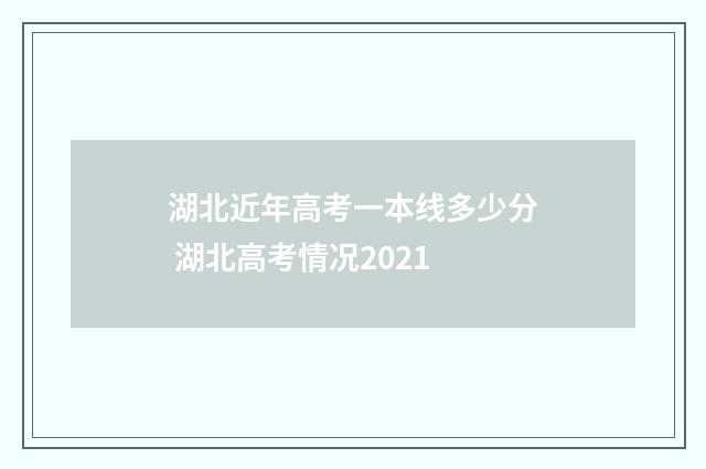 湖北近年高考一本线多少分 湖北高考情况2021