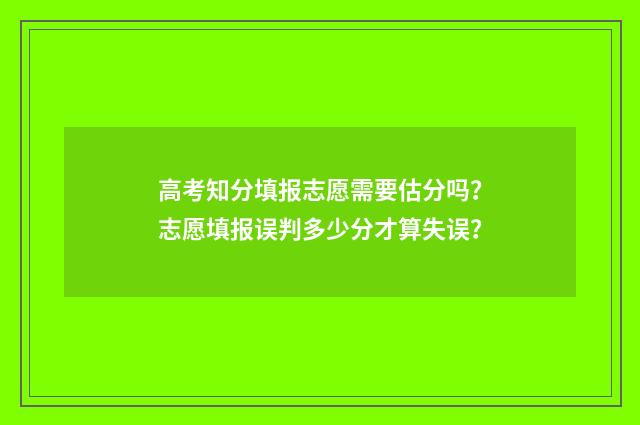 高考知分填报志愿需要估分吗？志愿填报误判多少分才算失误？