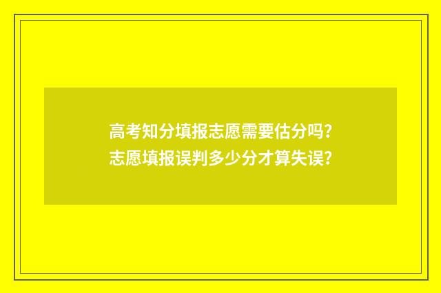 高考知分填报志愿需要估分吗？志愿填报误判多少分才算失误？