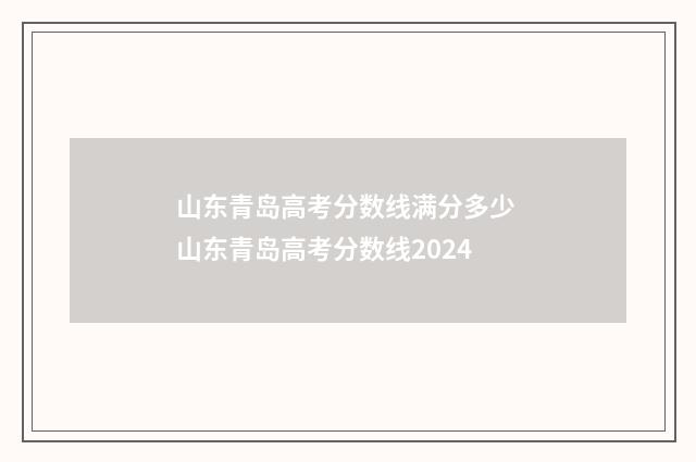 山东青岛高考分数线满分多少 山东青岛高考分数线2024