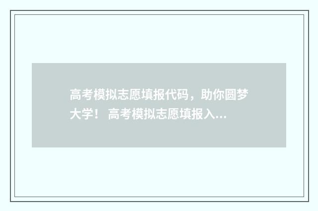 高考模拟志愿填报代码，助你圆梦大学！ 高考模拟志愿填报入口