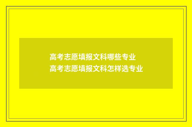 高考志愿填报文科哪些专业 高考志愿填报文科怎样选专业