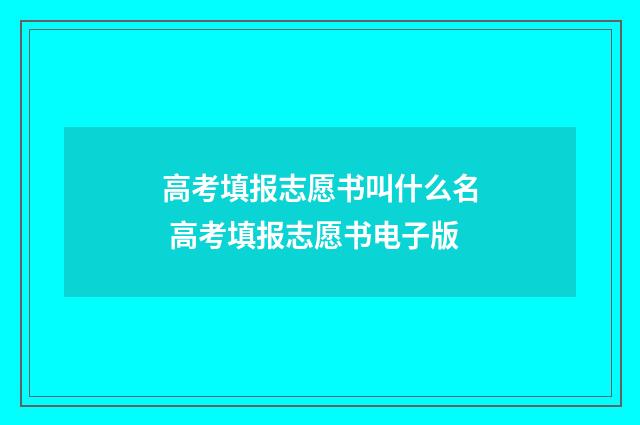 高考填报志愿书叫什么名 高考填报志愿书电子版