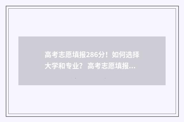 高考志愿填报286分！如何选择大学和专业？ 高考志愿填报2823