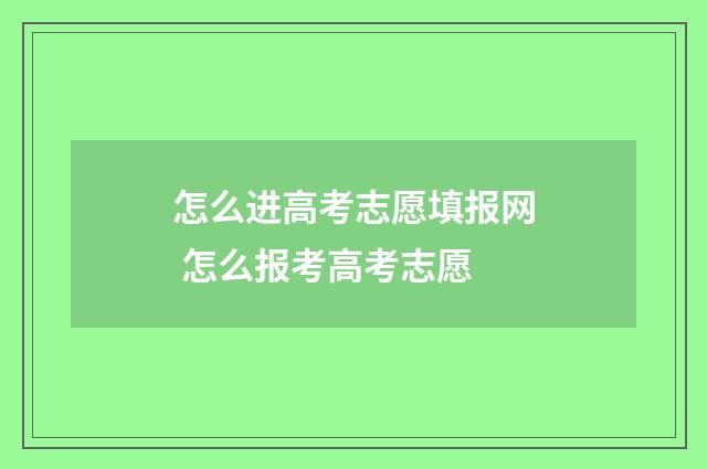 怎么进高考志愿填报网 怎么报考高考志愿
