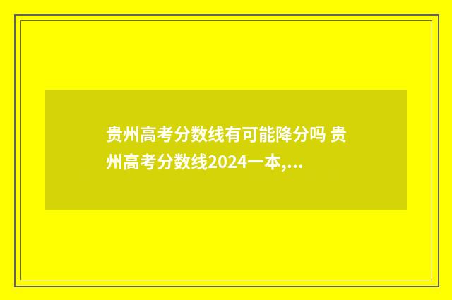 贵州高考分数线有可能降分吗 贵州高考分数线2024一本,二本,专科