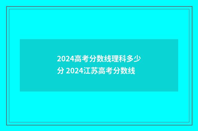 2024高考分数线理科多少分 2024江苏高考分数线