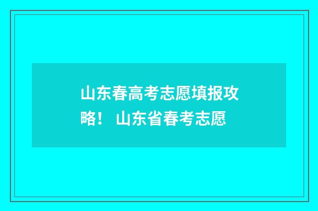 山东春高考志愿填报攻略！ 山东省春考志愿