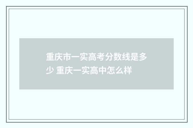 重庆市一实高考分数线是多少 重庆一实高中怎么样