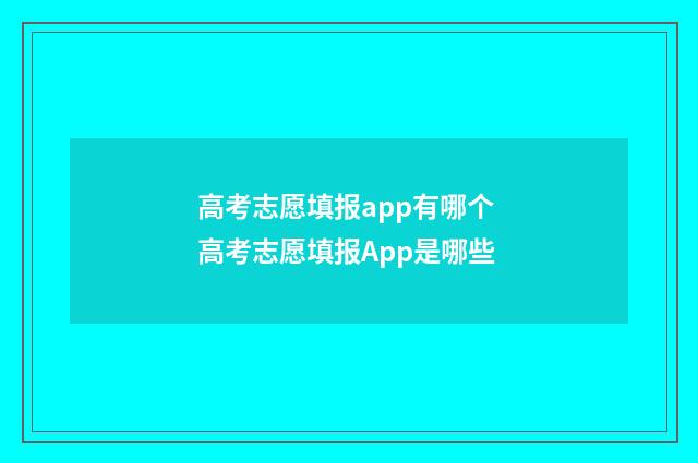 高考志愿填报app有哪个 高考志愿填报App是哪些