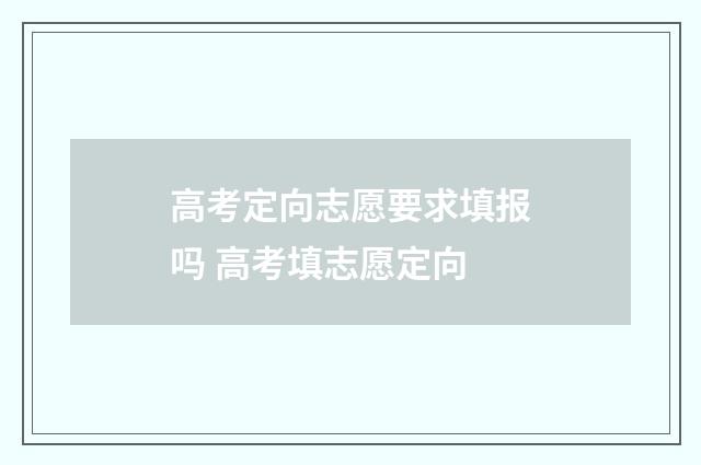 高考定向志愿要求填报吗 高考填志愿定向