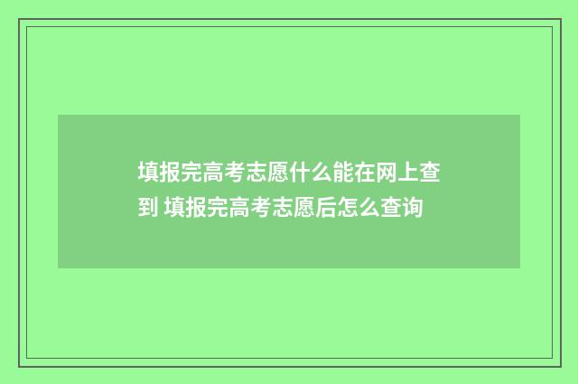 填报完高考志愿什么能在网上查到 填报完高考志愿后怎么查询