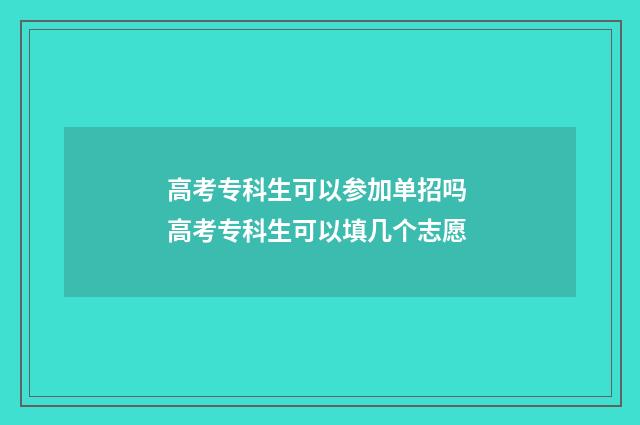 高考专科生可以参加单招吗 高考专科生可以填几个志愿