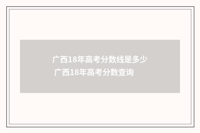 广西18年高考分数线是多少 广西18年高考分数查询