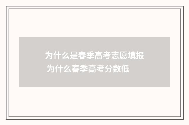 为什么是春季高考志愿填报 为什么春季高考分数低