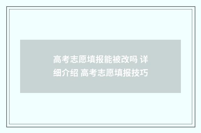 高考志愿填报能被改吗 详细介绍 高考志愿填报技巧