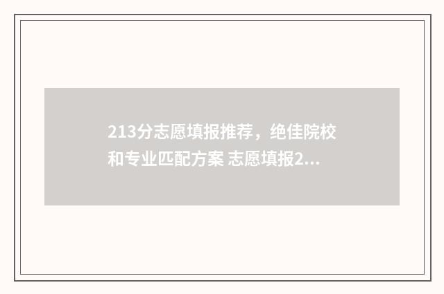 213分志愿填报推荐，绝佳院校和专业匹配方案 志愿填报211