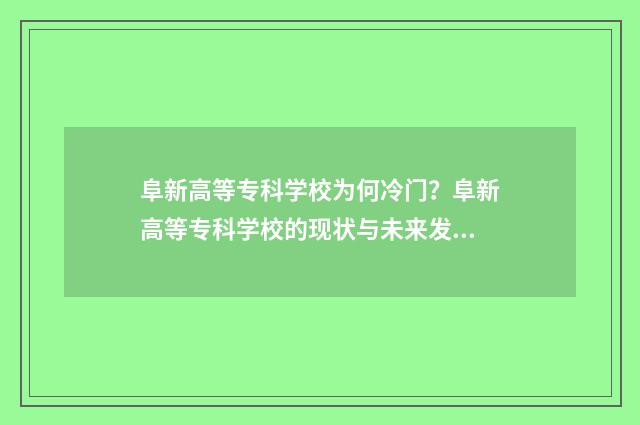 阜新高等专科学校为何冷门？阜新高等专科学校的现状与未来发展 阜新高等专科学校宿舍