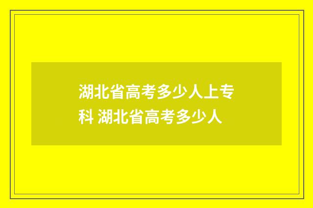 湖北省高考多少人上专科 湖北省高考多少人