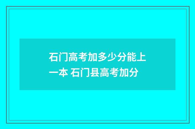 石门高考加多少分能上一本 石门县高考加分