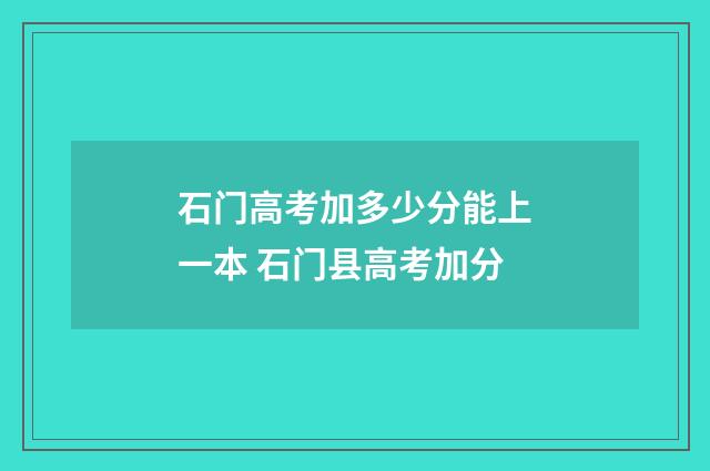 石门高考加多少分能上一本 石门县高考加分