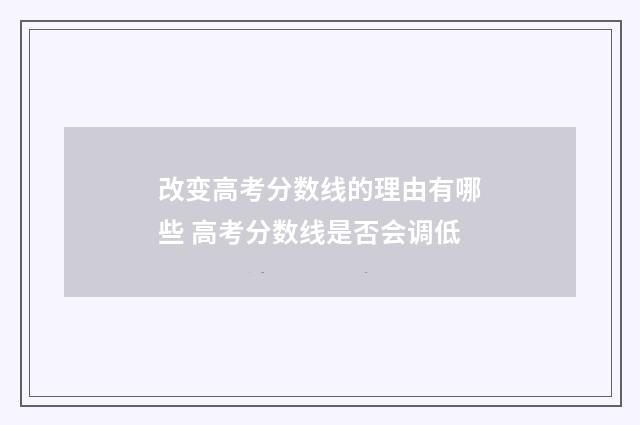 改变高考分数线的理由有哪些 高考分数线是否会调低