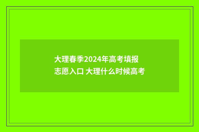 大理春季2024年高考填报志愿入口 大理什么时候高考