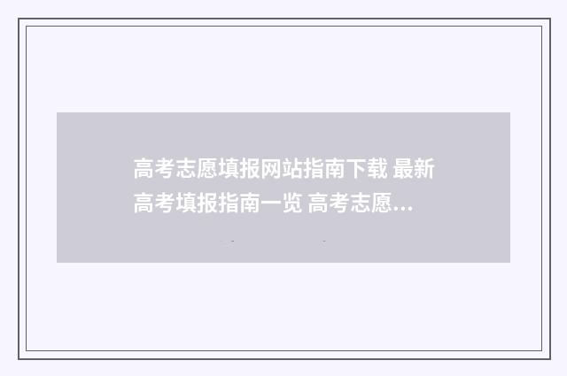 高考志愿填报网站指南下载 最新高考填报指南一览 高考志愿填报专家