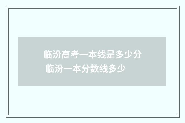临汾高考一本线是多少分 临汾一本分数线多少