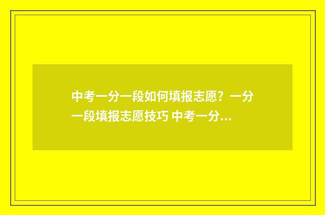 中考一分一段如何填报志愿？一分一段填报志愿技巧 中考一分一段怎么换算