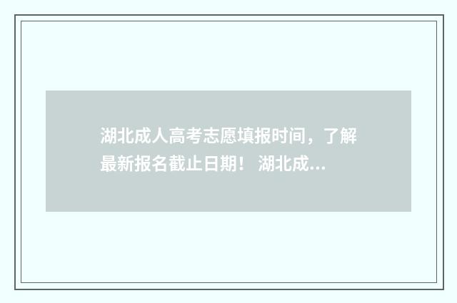 湖北成人高考志愿填报时间，了解最新报名截止日期！ 湖北成人高考录取查询入口