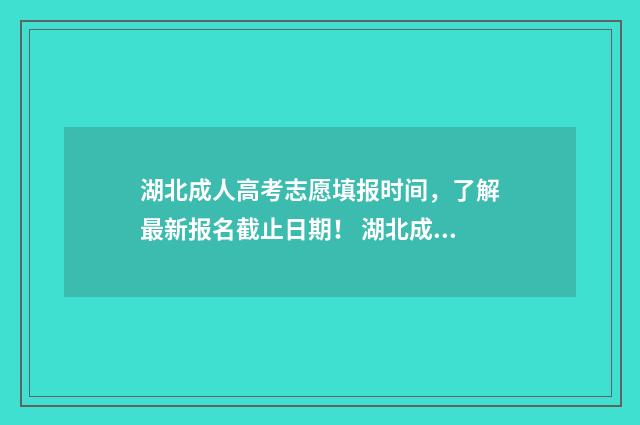湖北成人高考志愿填报时间，了解最新报名截止日期！ 湖北成人高考录取查询入口