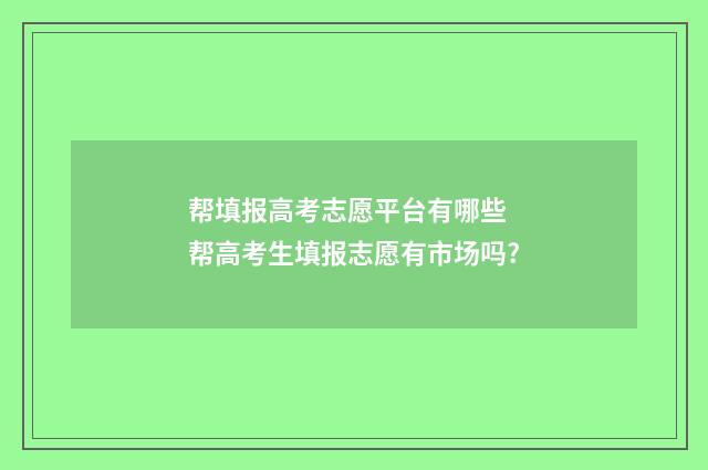帮填报高考志愿平台有哪些 帮高考生填报志愿有市场吗?