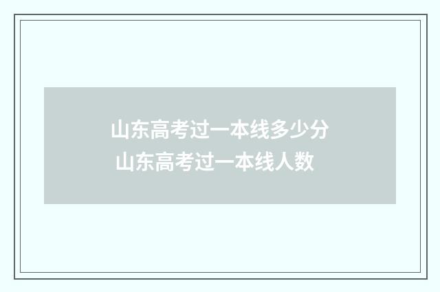 山东高考过一本线多少分 山东高考过一本线人数