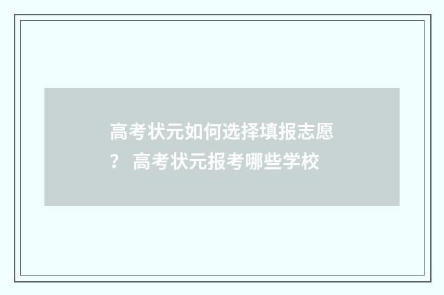 高考状元如何选择填报志愿？ 高考状元报考哪些学校