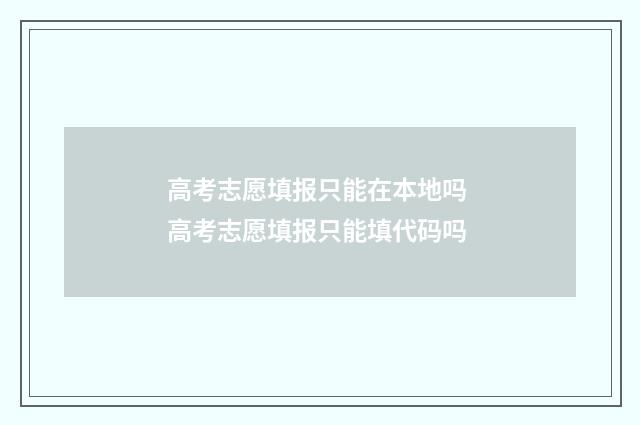 高考志愿填报只能在本地吗 高考志愿填报只能填代码吗