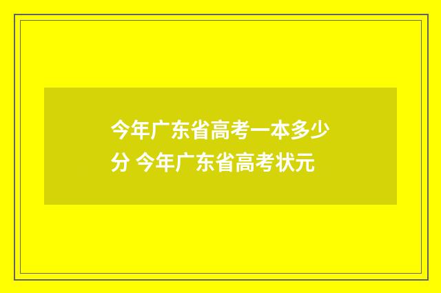 今年广东省高考一本多少分 今年广东省高考状元