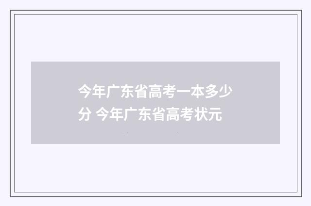 今年广东省高考一本多少分 今年广东省高考状元