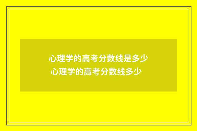 心理学的高考分数线是多少 心理学的高考分数线多少