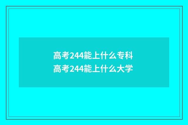 高考244能上什么专科 高考244能上什么大学