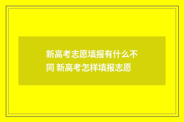 新高考志愿填报有什么不同 新高考怎样填报志愿