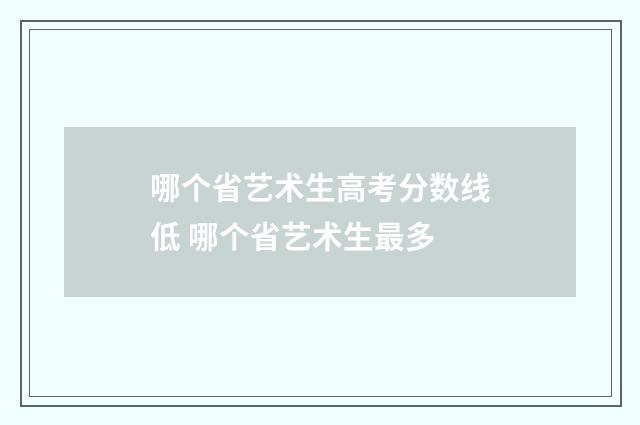哪个省艺术生高考分数线低 哪个省艺术生最多