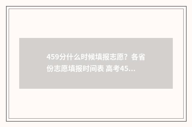 459分什么时候填报志愿？各省份志愿填报时间表 高考459分算不算考得好