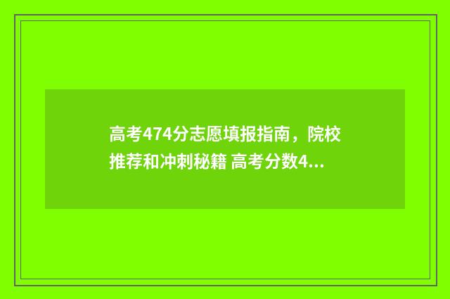高考474分志愿填报指南，院校推荐和冲刺秘籍 高考分数474